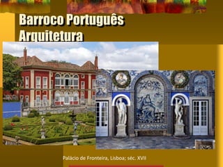 Barroco Português
Arquitetura
Palácio de Fronteira, Lisboa; séc. XVII
 