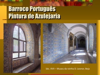 Barroco Português
Pintura de Azulejaria
Séc. XVII – Museu da rainha D. Leonor, Beja
 
