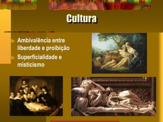 Cultura
Ambivalência entre
liberdade e proibição
Superficialidade e
misticismo
 