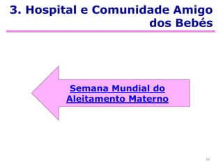3. Hospital e Comunidade Amigo
dos Bebés
34
Semana Mundial do
Aleitamento Materno
 