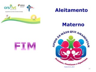 Aleitamento
Materno
Agrupamento dos Centros de Saúde da Arrábida
37
Fonte:D.G.S.,2013
 