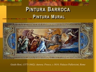 PINTURA BARROCA
PINTURA MURAL
Guido Reni, (1575-1642); Aurora; Fresco, c.1614; Palazzo Pallavicini, Rome
 
