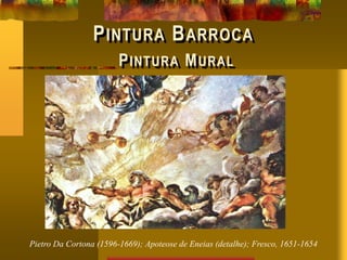 PINTURA BARROCA
PINTURA MURAL
Pietro Da Cortona (1596-1669); Apoteose de Eneias (detalhe); Fresco, 1651-1654
 