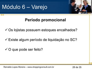 Período promocional Os lojistas possuem estoques encalhados?  Existe algum período de liquidação no SC? O que pode ser feito? Módulo 6 – Varejo  