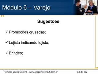 Sugestões Promoções cruzadas; Lojista indicando lojista; Brindes; Módulo 6 – Varejo  