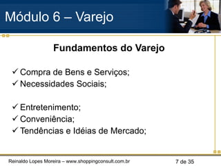 Fundamentos do Varejo Compra de Bens e Serviços; Necessidades Sociais; Entretenimento; Conveniência; Tendências e Idéias de Mercado; Módulo 6 – Varejo  
