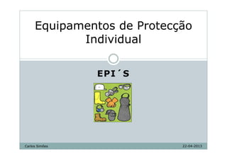 EPI´S
Carlos Simões
Equipamentos de Protecção
Individual
22-04-2013
 