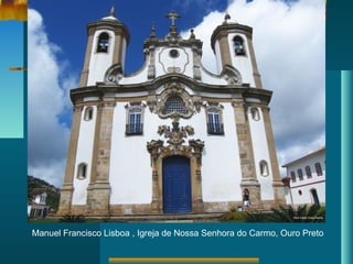 Manuel Francisco Lisboa , Igreja de Nossa Senhora do Carmo, Ouro Preto
 