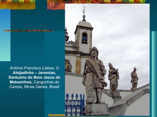 António Francisco Lisboa, O
Aleijadinho – Jeremias,
Santuário do Bom Jesus de
Matosinhos, Cangonhas do
Campo, Minas Gerais, Brasil
 