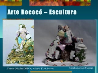 Arte Rococó – Escultura
Charles-Nicolas DODIN; Naïade; 1756; Sèvres Casal amoroso; Maissen
 