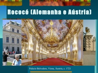 Rococó (Alemanha e Aústria)
Palácio Belvedere, Viena, Áustria, c. 1721
 