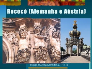 Rococó (Alemanha e Aústria)
Palácio de Zwinger, Dresden, c. 1711-12
 