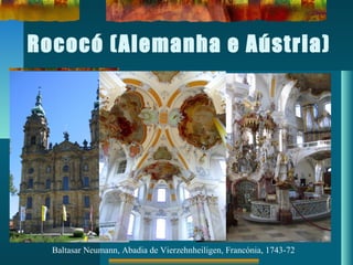 Rococó (Alemanha e Aústria)
Baltasar Neumann, Abadia de Vierzehnheiligen, Francónia, 1743-72
 