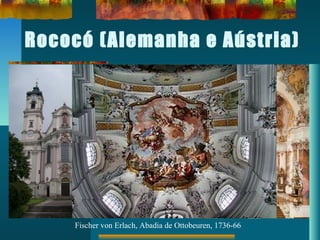 Rococó (Alemanha e Aústria)
Fischer von Erlach, Abadia de Ottobeuren, 1736-66
 