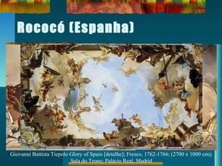 Rococó (Espanha)
Giovanni Battista Tiepolo Glory of Spain [detalhe]; Fresco, 1762-1766; (2700 x 1000 cm);
Sala do Trono; Palácio Real, Madrid
 