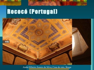 Rococó (Portugal)
André Ribeiro Soares da Silva; Casa do raio, Braga
 