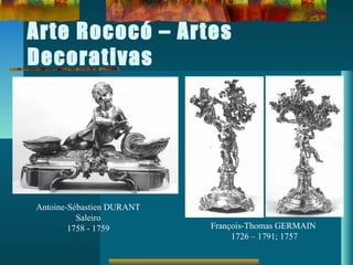 Arte Rococó – Artes
Decorativas
Antoine-Sébastien DURANT
Saleiro
1758 - 1759 François-Thomas GERMAIN
1726 – 1791; 1757
 