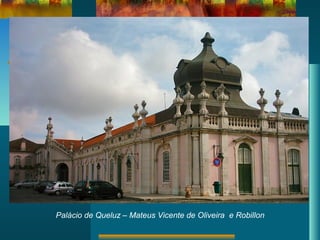 Palácio de Queluz – Mateus Vicente de Oliveira e Robillon
 