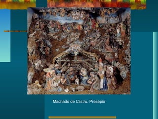Machado de Castro, Presépio
 