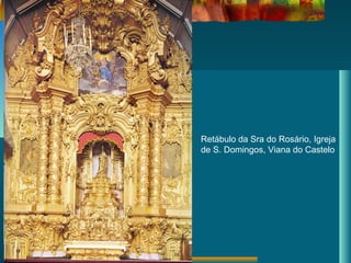 Retábulo da Sra do Rosário, Igreja
de S. Domingos, Viana do Castelo
 