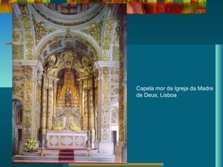 Capela mor da Igreja da Madre
de Deus, Lisboa
 