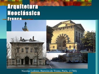 ArquiteturaArquitetura
NeoclássicaNeoclássica
FrançaFrança
Nicolas Ledoux, Barreira do Trono, Paris, (1788)
 