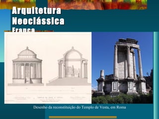 ArquiteturaArquitetura
NeoclássicaNeoclássica
FrançaFrança
Desenho da reconstituição do Templo de Vesta, em Roma
 