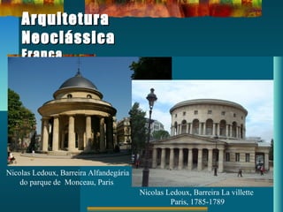 ArquiteturaArquitetura
NeoclássicaNeoclássica
FrançaFrança
Nicolas Ledoux, Barreira Alfandegária
do parque de Monceau, Paris
Nicolas Ledoux, Barreira La villette
Paris, 1785-1789
 