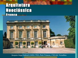 ArquiteturaArquitetura
NeoclássicaNeoclássica
FrançaFrança
Jacques-Ange Gabriel (1698-1782), Petit Trianon, 1762-64, Versalhes
 