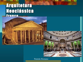 ArquiteturaArquitetura
NeoclássicaNeoclássica
FrançaFrança
Panteão Romano
 
