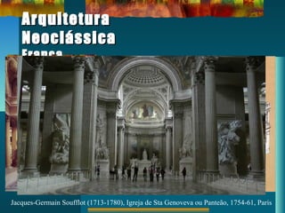 ArquiteturaArquitetura
NeoclássicaNeoclássica
FrançaFrança
Jacques-Germain Soufflot (1713-1780), Igreja de Sta Genoveva ou Panteão, 1754-61, Paris
 