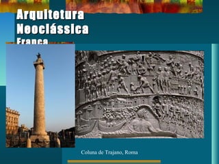 ArquiteturaArquitetura
NeoclássicaNeoclássica
FrançaFrança
Coluna de Trajano, Roma
 