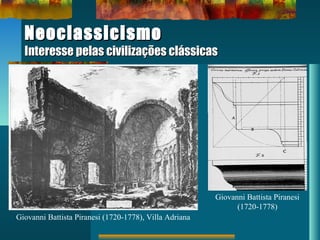 NeoclassicismoNeoclassicismo
Interesse pelas civilizações clássicasInteresse pelas civilizações clássicas
Giovanni Battista Piranesi (1720-1778), Villa Adriana
Giovanni Battista Piranesi
(1720-1778)
 
