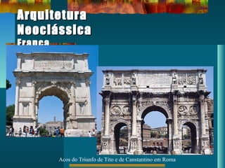 ArquiteturaArquitetura
NeoclássicaNeoclássica
FrançaFrança
Acos do Triunfo de Tito e de Canstantino em Roma
 