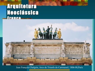 ArquiteturaArquitetura
NeoclássicaNeoclássica
FrançaFrança
Jean François Chalgrin, Arco de Triunfo do Carroussel, 1806-08,Paris
 