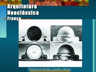 ArquiteturaArquitetura
NeoclássicaNeoclássica
FrançaFrança
Étienne-Louis Boullée, Cenotáfio a Newton
 