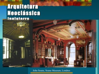 ArquiteturaArquitetura
NeoclássicaNeoclássica
InglaterraInglaterra
John Soane, Soane Museum, Londres
 
