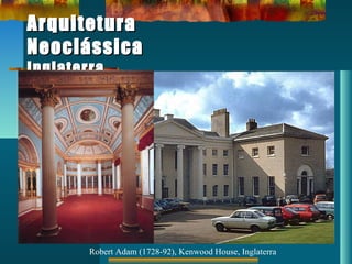 ArquiteturaArquitetura
NeoclássicaNeoclássica
InglaterraInglaterra
Robert Adam (1728-92), Kenwood House, Inglaterra
 