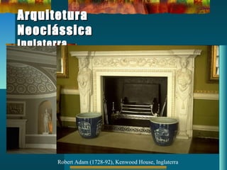 ArquiteturaArquitetura
NeoclássicaNeoclássica
InglaterraInglaterra
Robert Adam (1728-92), Kenwood House, Inglaterra
 