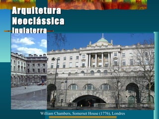 ArquiteturaArquitetura
NeoclássicaNeoclássica
InglaterraInglaterra
William Chambers, Somerset House (1776), Londres
 