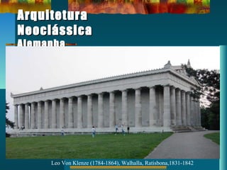ArquiteturaArquitetura
NeoclássicaNeoclássica
AlemanhaAlemanha
Leo Von Klenze (1784-1864), Walhalla, Ratisbona,1831-1842
 