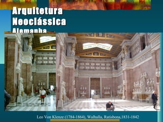 ArquiteturaArquitetura
NeoclássicaNeoclássica
AlemanhaAlemanha
Leo Von Klenze (1784-1864), Walhalla, Ratisbona,1831-1842
 