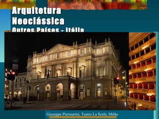 ArquiteturaArquitetura
NeoclássicaNeoclássica
Outros Países - ItáliaOutros Países - Itália
Giuseppe Piermarini, Teatro La Scala, Milão
 