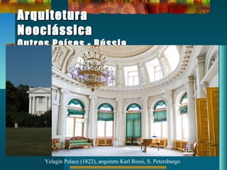 ArquiteturaArquitetura
NeoclássicaNeoclássica
Outros Países - RússiaOutros Países - Rússia
Yelagin Palace (1822), arquiteto Karl Rossi, S. Petersburgo
 