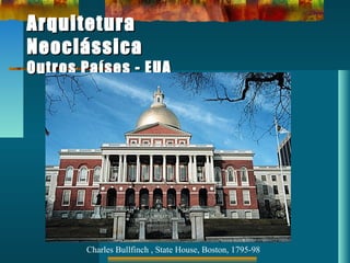 ArquiteturaArquitetura
NeoclássicaNeoclássica
Outros Países - EUAOutros Países - EUA
Charles Bullfinch , State House, Boston, 1795-98
 
