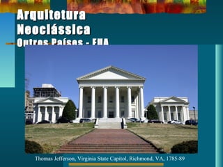 ArquiteturaArquitetura
NeoclássicaNeoclássica
Outros Países - EUAOutros Países - EUA
Thomas Jefferson, Virginia State Capitol, Richmond, VA, 1785-89
 