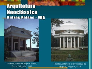 ArquiteturaArquitetura
NeoclássicaNeoclássica
Outros Países - EUAOutros Países - EUA
Thomas Jefferson, Poplar Forest,
Forest, Virginia, 1806
Thomas Jefferson, Universidade de
Virgínia, Virginia, 1826
 