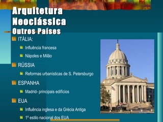 ArquiteturaArquitetura
NeoclássicaNeoclássica
Outros PaísesOutros Países
ITÁLIA:
Influência francesa
Nápoles e Milão
RÚSSIA
Reformas urbanísticas de S. Petersburgo
ESPANHA
Madrid- principais edifícios
EUA
Influência inglesa e da Grécia Antiga
1º estilo nacional dos EUA
 