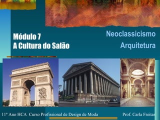 Módulo 7
A Cultura do Salão
Neoclassicismo
Arquitetura
11º Ano HCA Curso Profissional de Design de Moda Prof. Carla Freitas
 
