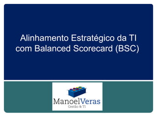 Alinhamento Estratégico da TI
com Balanced Scorecard (BSC)
 